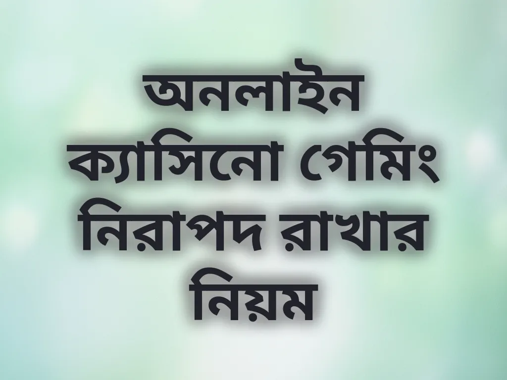 অনলাইন ক্যাসিনো গেমিং নিরাপদ রাখার নিয়ম